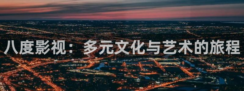 大地影院第二：八度影视：多元文化与艺术的旅程