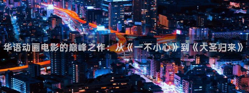 无锡大地影院：华语动画电影的巅峰之作：从《一不小心》到《大圣归来》